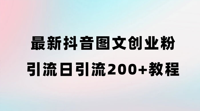最新抖音图文引流日引 200+ 创业粉实操教程-客创社 - 专注互联网轻资产创业及网络项目资源整合与分享福鑫网创 -  免费且强大的项目分享网站