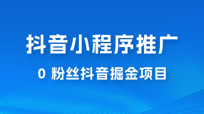 抖音小程序推广：0 粉丝抖音掘金项目，操作方便没有门槛-客创社 - 专注互联网轻资产创业及网络项目资源整合与分享福鑫网创 -  免费且强大的项目分享网站