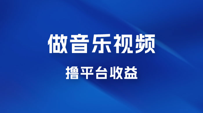 每天一小时做音乐视频，撸平台收益，一周最高变现2000+-客创社 - 专注互联网轻资产创业及网络项目资源整合与分享福鑫网创 -  免费且强大的项目分享网站