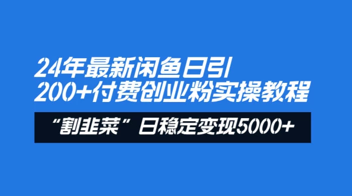 24 年最新闲鱼日引 200+ 付费创业粉，割韭菜每天 5000+ 收益实操教程！福鑫网创-专注互联网轻资产创业及网络项目资源整合与分享福鑫网创-免费且强大的项目分享网站！