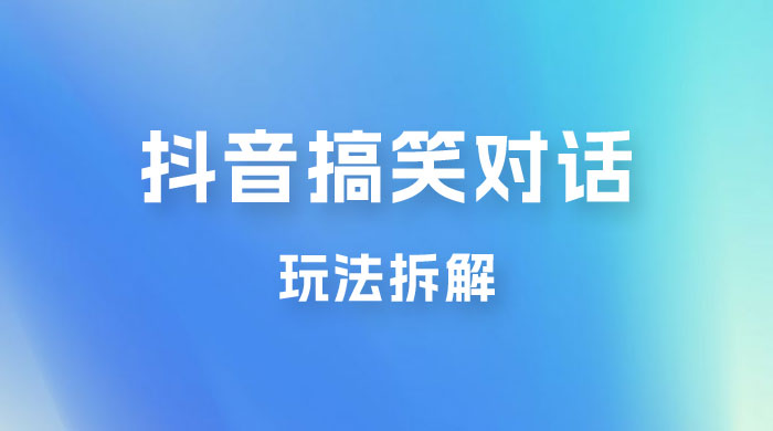 抖音搞笑对话变现项目玩法拆解：视频版一条龙实操玩法分享给你福鑫网创-专注互联网轻资产创业及网络项目资源整合与分享福鑫网创-免费且强大的项目分享网站！