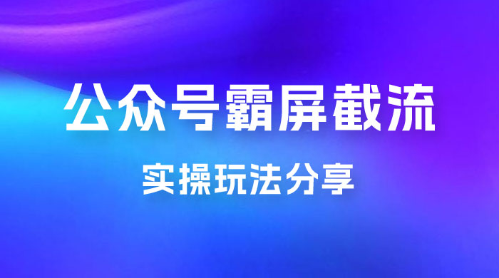 公众号霸屏截流玩法拆解：私域多渠道变现玩法，日入过千-客创社 - 专注互联网轻资产创业及网络项目资源整合与分享福鑫网创 -  免费且强大的项目分享网站