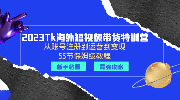 2023 Tk 海外短视频带货特训营：从账号注册到运营到变现-客创社 - 专注互联网轻资产创业及网络项目资源整合与分享福鑫网创 -  免费且强大的项目分享网站