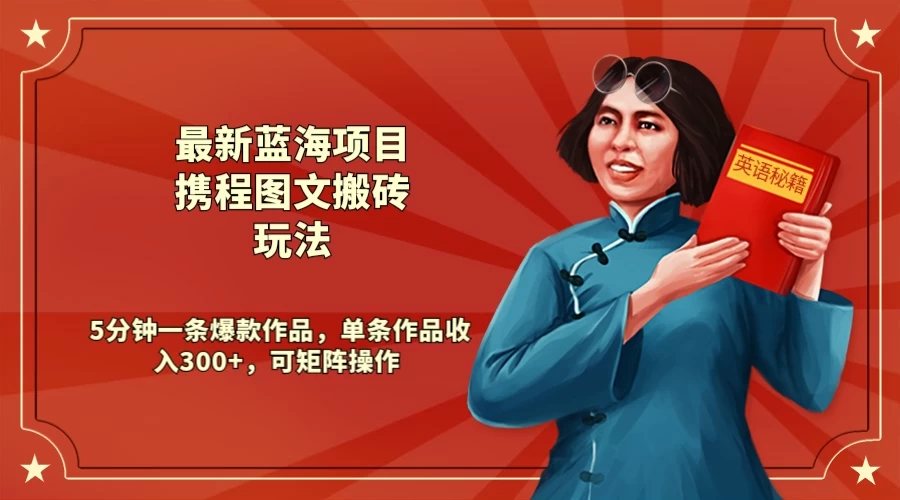 最新蓝海项目携程图文搬砖玩法， 5分钟一条爆款作品，单条作品收入300+，可矩阵操作-客创社 - 专注互联网轻资产创业及网络项目资源整合与分享福鑫网创 -  免费且强大的项目分享网站