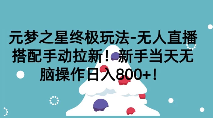 元梦之星终极玩法-无人直播搭配手动拉新，新手当天无脑操作日入800+-客创社 - 专注互联网轻资产创业及网络项目资源整合与分享福鑫网创 -  免费且强大的项目分享网站
