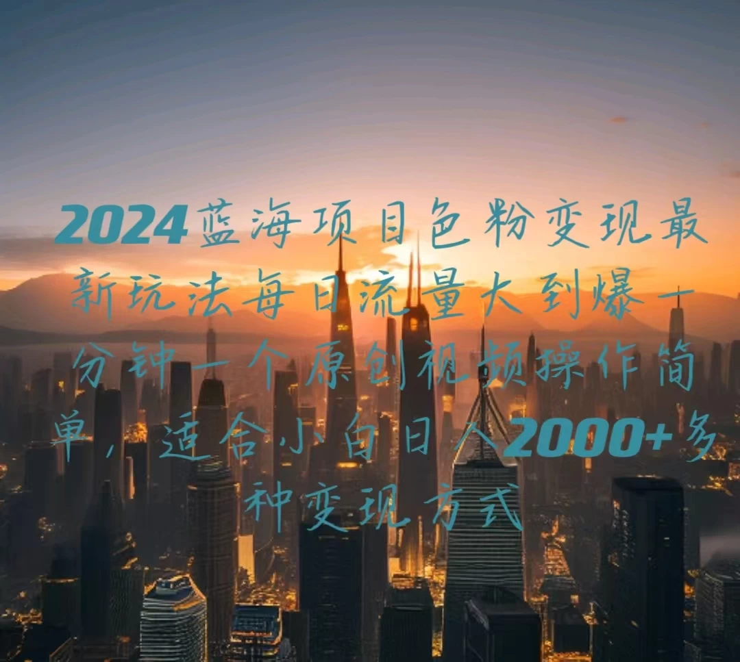 2024蓝海项目，色粉变现最新玩法，每日流量大到爆，一分钟一个原创视频操作简单适合小白，日入2000+多种变现方式-客创社 - 专注互联网轻资产创业及网络项目资源整合与分享福鑫网创 -  免费且强大的项目分享网站
