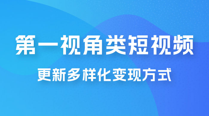 第一视角类短视频，更新多样化变现方式，新手小白无门槛操作-客创社 - 专注互联网轻资产创业及网络项目资源整合与分享福鑫网创 -  免费且强大的项目分享网站