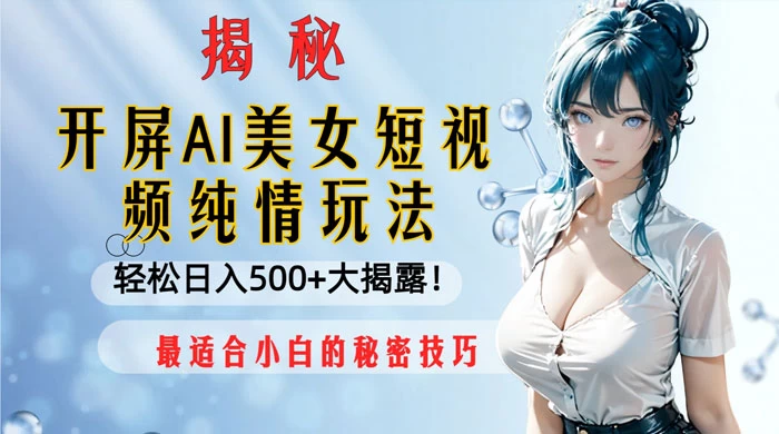开屏 AI 美女短视频纯情玩法，轻松日入 500+ 最适合小白的秘密技巧大揭露！-客创社 - 专注互联网轻资产创业及网络项目资源整合与分享福鑫网创 -  免费且强大的项目分享网站