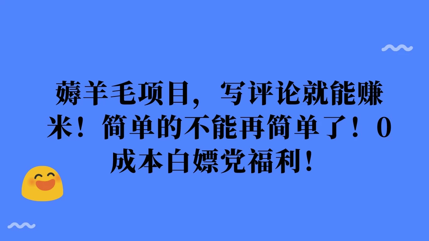 薅羊毛项目，写评论就能赚米！简单的不能再简单了！0成本白嫖党福利！-客创社 - 专注互联网轻资产创业及网络项目资源整合与分享福鑫网创 -  免费且强大的项目分享网站