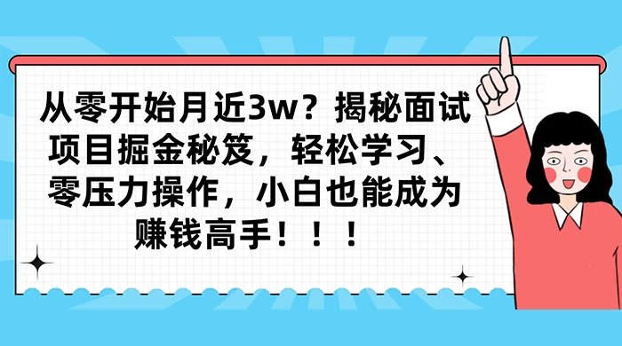 从零开始月入近3w？揭秘面试项目掘金秘笈，轻松学习、零压力操作，小白也能成为赚钱高手-客创社 - 专注互联网轻资产创业及网络项目资源整合与分享福鑫网创 -  免费且强大的项目分享网站