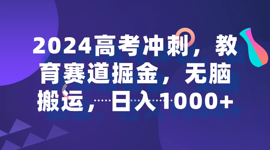 2024高考冲刺，教育赛道掘金，无脑搬运，日入1000+-客创社 - 专注互联网轻资产创业及网络项目资源整合与分享福鑫网创 -  免费且强大的项目分享网站