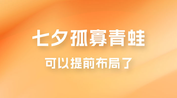 七夕节马上到来，爆火的七夕孤寡青蛙玩法可以提前布局了-客创社 - 专注互联网轻资产创业及网络项目资源整合与分享福鑫网创 -  免费且强大的项目分享网站