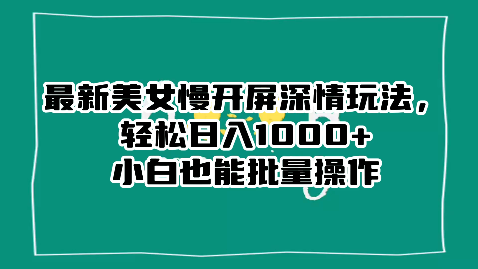 最新美女慢开屏深情玩法，轻松日入 1000+ 小白也能批量操作。-客创社 - 专注互联网轻资产创业及网络项目资源整合与分享福鑫网创 -  免费且强大的项目分享网站