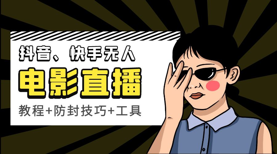 抖音、快手电影直播方法，轻松日赚过千「教程+防封技巧+工具」-客创社 - 专注互联网轻资产创业及网络项目资源整合与分享福鑫网创 -  免费且强大的项目分享网站