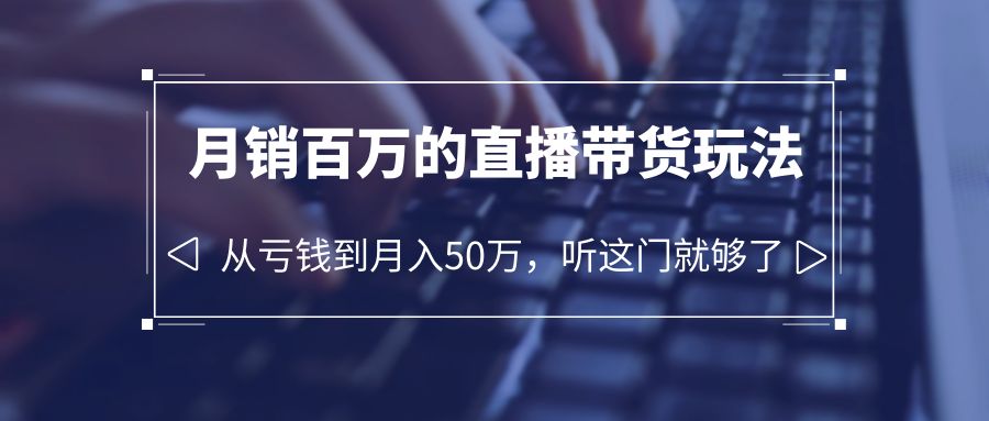 老板必学：月销百万的直播带货玩法，从亏钱到月入 50 万，听这门就够了-客创社 - 专注互联网轻资产创业及网络项目资源整合与分享福鑫网创 -  免费且强大的项目分享网站