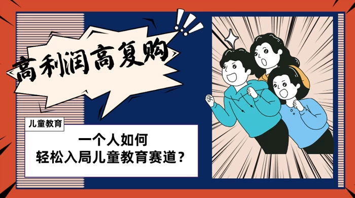 儿童教育赛道怎么做？适合个人的操盘方法，长期可做，高利润高复购-客创社 - 专注互联网轻资产创业及网络项目资源整合与分享福鑫网创 -  免费且强大的项目分享网站
