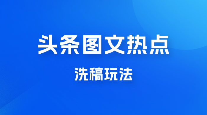 最新头条图文热点洗稿玩法，一天五篇，日入 300+-客创社 - 专注互联网轻资产创业及网络项目资源整合与分享福鑫网创 -  免费且强大的项目分享网站