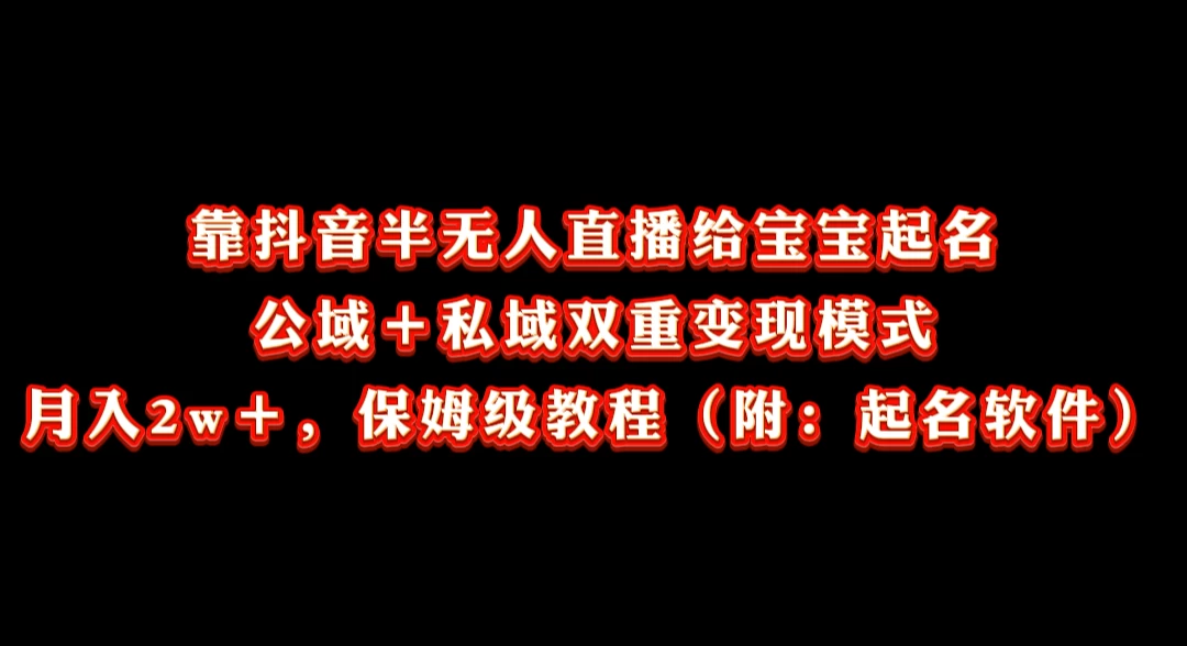 靠抖音半无人直播给宝宝起名，公域＋私域双重变现模式， 月入20000＋，保姆级教程（附：起名软件）-客创社 - 专注互联网轻资产创业及网络项目资源整合与分享福鑫网创 -  免费且强大的项目分享网站