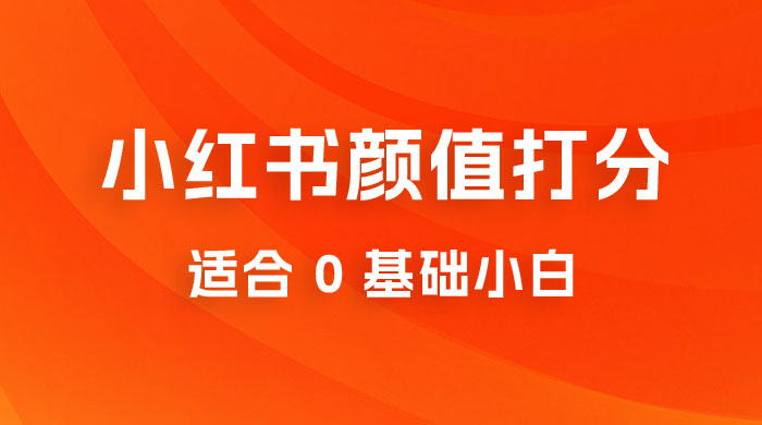 小红书颜值打分项目：一条作品最高收入 1000+-客创社 - 专注互联网轻资产创业及网络项目资源整合与分享福鑫网创 -  免费且强大的项目分享网站