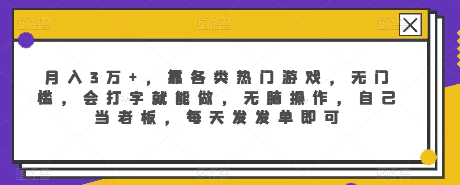 月入3万+，靠各类热门游戏，无门槛，会打字就能做，无脑操作，自己当老板，每天发发单即可-客创社 - 专注互联网轻资产创业及网络项目资源整合与分享福鑫网创 -  免费且强大的项目分享网站
