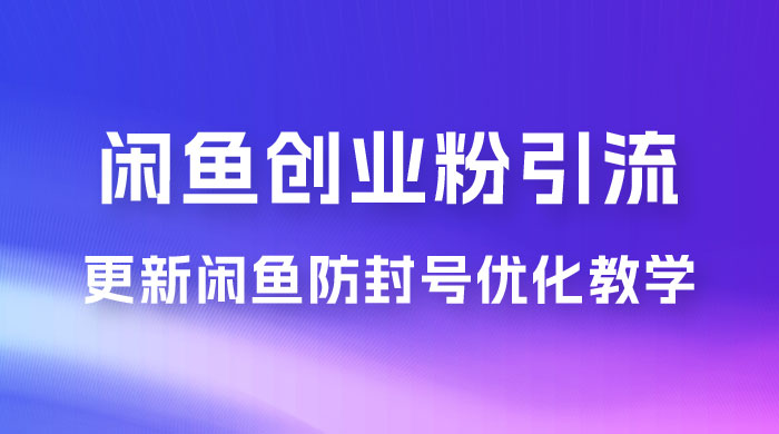 第二期：暴力引流，无脑搬运，闲鱼创业粉引流一天200+，更新闲鱼防封号优化教学，每天多300+收益 - 项目资源网