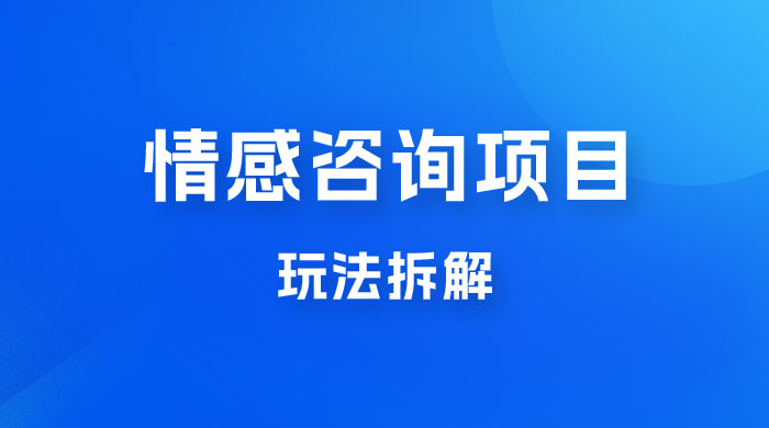 情感咨询项目玩法拆解，闷声发大财，一单 199-2000+-客创社 - 专注互联网轻资产创业及网络项目资源整合与分享福鑫网创 -  免费且强大的项目分享网站