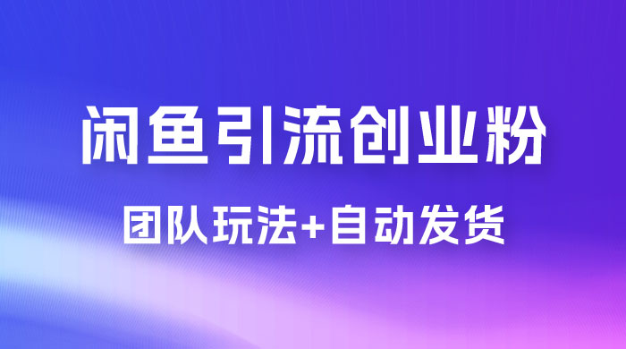 暴力引流，无脑搬运，闲鱼创业粉引流一天 200+，更新全自动发货的团队闭环模式-客创社 - 专注互联网轻资产创业及网络项目资源整合与分享福鑫网创 -  免费且强大的项目分享网站