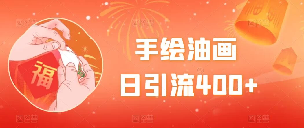 手绘油画，日引流400+，收益4000+，小白手绘油画，保姆级教程-客创社 - 专注互联网轻资产创业及网络项目资源整合与分享福鑫网创 -  免费且强大的项目分享网站