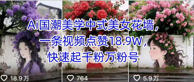 Ai国潮美学中式美女花墙，一条视频点赞18.9W，快速起千粉万粉号福鑫网创-专注互联网轻资产创业及网络项目资源整合与分享福鑫网创-免费且强大的项目分享网站！