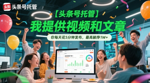 【头条号托管 】我提供视频和文章，你每天花5分钟发布，最高躺挣1W+【揭秘】-客创社 - 专注互联网轻资产创业及网络项目资源整合与分享福鑫网创 -  免费且强大的项目分享网站