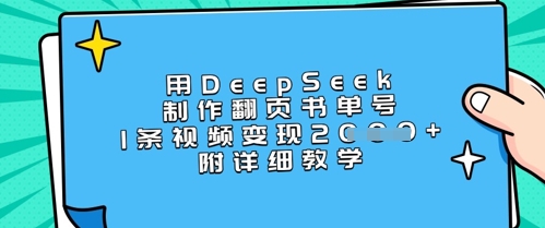 用DeepSeek制作翻页书单号，1条视频变现上千，附详细教学福鑫网创-专注互联网轻资产创业及网络项目资源整合与分享福鑫网创-免费且强大的项目分享网站！