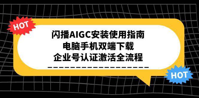 闪播AIGC安装使用指南，电脑手机双端下载，企业号认证激活全流程-客创社 - 专注互联网轻资产创业及网络项目资源整合与分享福鑫网创 -  免费且强大的项目分享网站