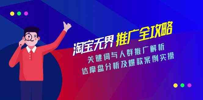 淘宝无界推广全攻略，关键词与人群推广解析，达摩盘分析及爆款案例实操-客创社 - 专注互联网轻资产创业及网络项目资源整合与分享福鑫网创 -  免费且强大的项目分享网站