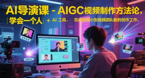 AI导演课-AIGC视频制作方法论，学会一个人+AI工具，完成如同小型视频团队般的创作工作，实现导演梦-客创社 - 专注互联网轻资产创业及网络项目资源整合与分享福鑫网创 -  免费且强大的项目分享网站