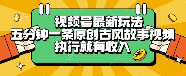 视频号最新玩法，五分钟一条原创古风故事类视频执行就有收入【揭秘】-客创社 - 专注互联网轻资产创业及网络项目资源整合与分享福鑫网创 -  免费且强大的项目分享网站