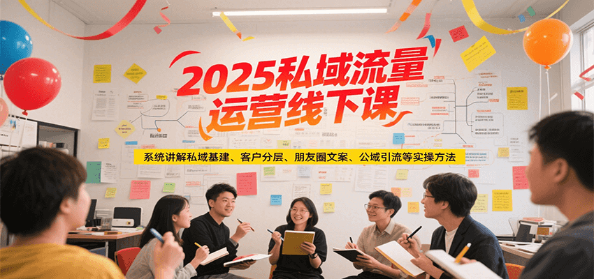 2025私域流量运营线下课，系统讲解私域基建/客户分层/朋友圈文案/公域引流等实操方法-客创社 - 专注互联网轻资产创业及网络项目资源整合与分享福鑫网创 -  免费且强大的项目分享网站
