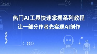 热门AI工具快速掌握系列教程，让一部分创作者先实现AI创作-客创社 - 专注互联网轻资产创业及网络项目资源整合与分享福鑫网创 -  免费且强大的项目分享网站