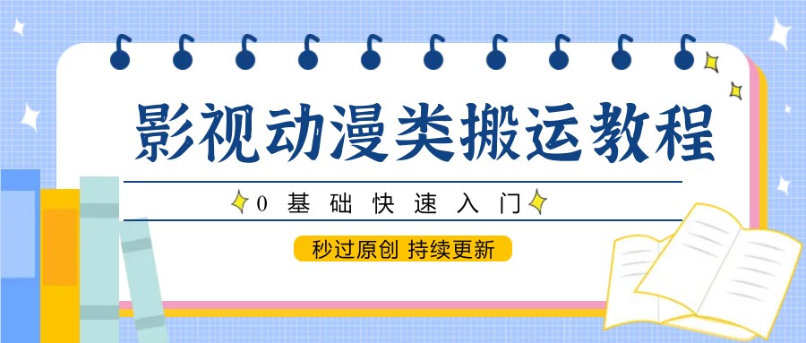 影视动漫类搬运教程，0基础快速入门，秒过原创 持续更新-客创社 - 专注互联网轻资产创业及网络项目资源整合与分享福鑫网创 -  免费且强大的项目分享网站