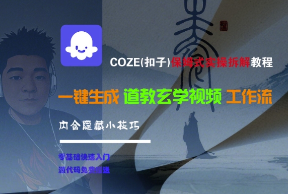 COZE(扣子)保姆式实操拆解教程，一键生成道教玄学视频工作流，内含隐藏小技巧-客创社 - 专注互联网轻资产创业及网络项目资源整合与分享福鑫网创 -  免费且强大的项目分享网站