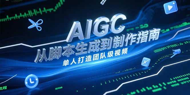 （15170期）AIGC视频制作指南，从脚本生成到剪辑全流程，单人打造团队级视频-客创社 - 专注互联网轻资产创业及网络项目资源整合与分享福鑫网创 -  免费且强大的项目分享网站
