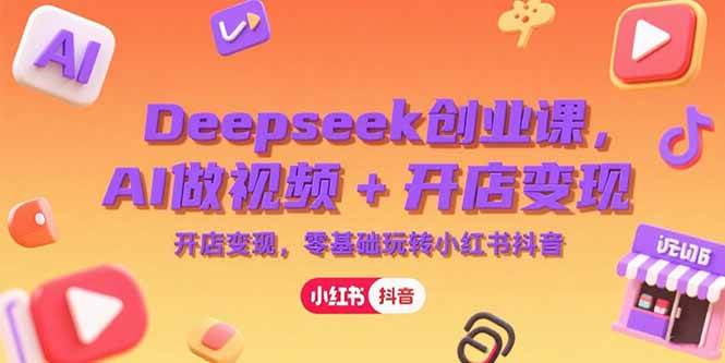 （15286期）Deepseek创业课，AI做视频+开店变现，零基础玩转小红书抖音-客创社 - 专注互联网轻资产创业及网络项目资源整合与分享福鑫网创 -  免费且强大的项目分享网站