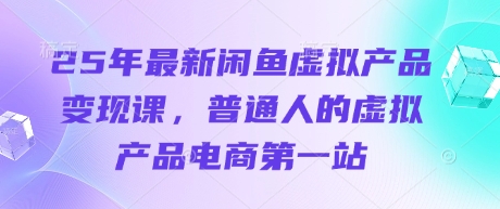 25年最新闲鱼虚拟产品变现课，普通人的虚拟产品电商第一站福鑫网创-专注互联网轻资产创业及网络项目资源整合与分享福鑫网创-免费且强大的项目分享网站！
