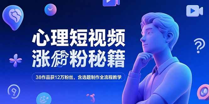 （15276期）心理短视频涨粉秘籍，38作品获12万粉丝，含选题制作全流程教学-客创社 - 专注互联网轻资产创业及网络项目资源整合与分享福鑫网创 -  免费且强大的项目分享网站
