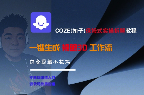 COZE(扣子)保姆式实操拆解教程，一键生成裸眼3D工作流，内合隐藏小技巧-客创社 - 专注互联网轻资产创业及网络项目资源整合与分享福鑫网创 -  免费且强大的项目分享网站