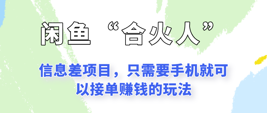 闲鱼“合火人”玩法，一个只需要手机就能赚钱的小项目-客创社 - 专注互联网轻资产创业及网络项目资源整合与分享福鑫网创 -  免费且强大的项目分享网站