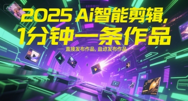2025Ai智能剪辑，不需要剪辑，直接发布作品，自动剪辑，1分钟一条作品-客创社 - 专注互联网轻资产创业及网络项目资源整合与分享福鑫网创 -  免费且强大的项目分享网站