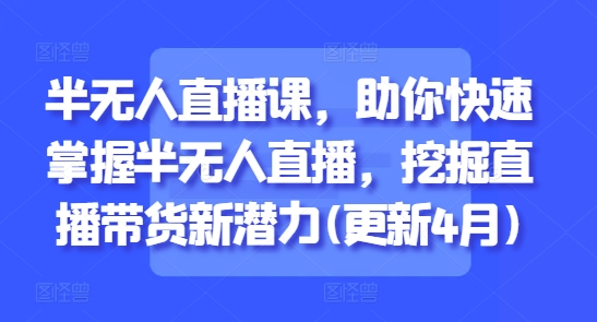 半无人直播课，助你快速掌握半无人直播，挖掘直播带货新潜力(更新7月)-客创社 - 专注互联网轻资产创业及网络项目资源整合与分享福鑫网创 -  免费且强大的项目分享网站