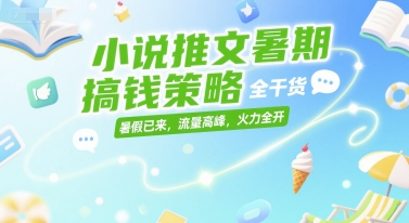 小说推文暑期搞钱策略，全干货，暑假已来，流量高峰，火力全开-客创社 - 专注互联网轻资产创业及网络项目资源整合与分享福鑫网创 -  免费且强大的项目分享网站