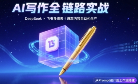 AI写作全链路：DeepSeek结构化Prompt+飞书多维表打造爆款内容体系-客创社 - 专注互联网轻资产创业及网络项目资源整合与分享福鑫网创 -  免费且强大的项目分享网站