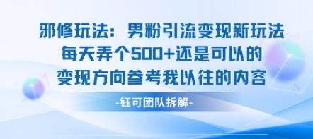 邪修玩法：男粉引流变现新玩法每天弄个5张还是可以的变现方向参考我以往的内容福鑫网创-专注互联网轻资产创业及网络项目资源整合与分享福鑫网创-免费且强大的项目分享网站！